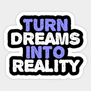 Turn Dreams Into Reality Sticker
